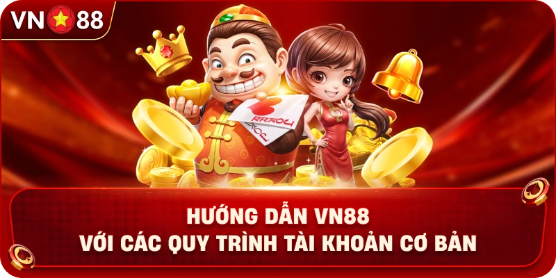 huong-dan-vn88-voi-cac-quy-trinh-tai-khoan-co-ban